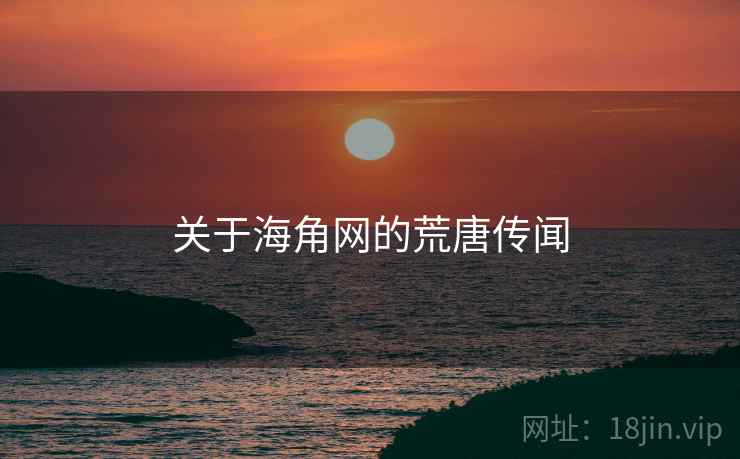 关于海角网的荒唐传闻