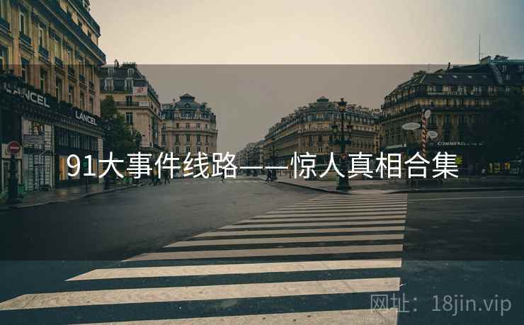 91大事件线路——惊人真相合集