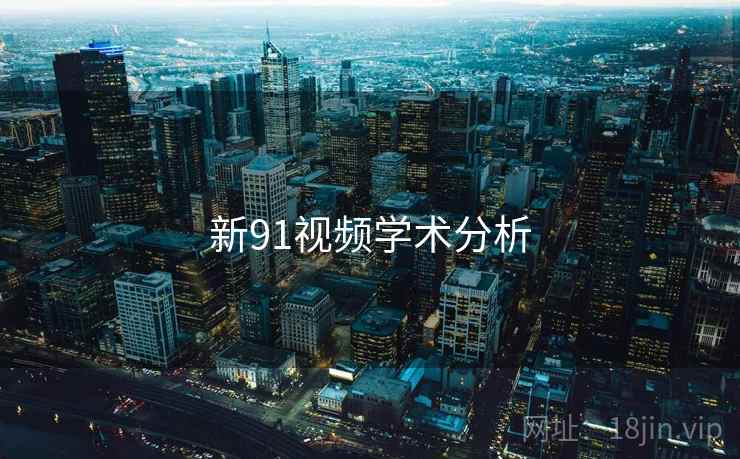 新91视频学术分析