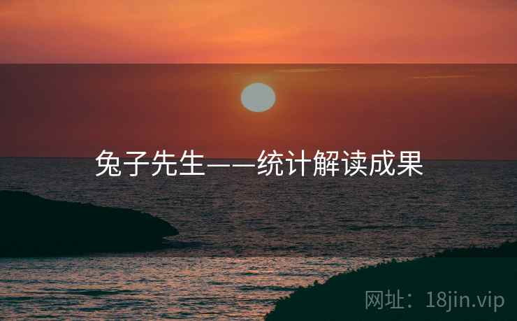 兔子先生——统计解读成果