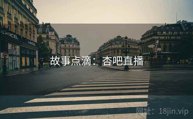故事点滴：杏吧直播
