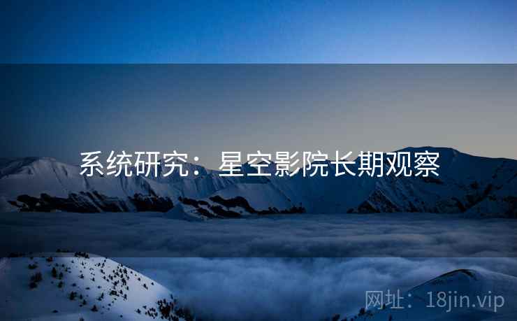 系统研究：星空影院长期观察