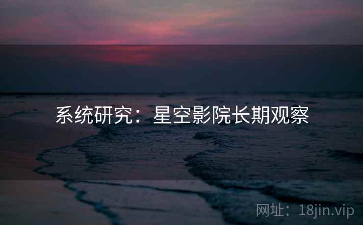 系统研究：星空影院长期观察
