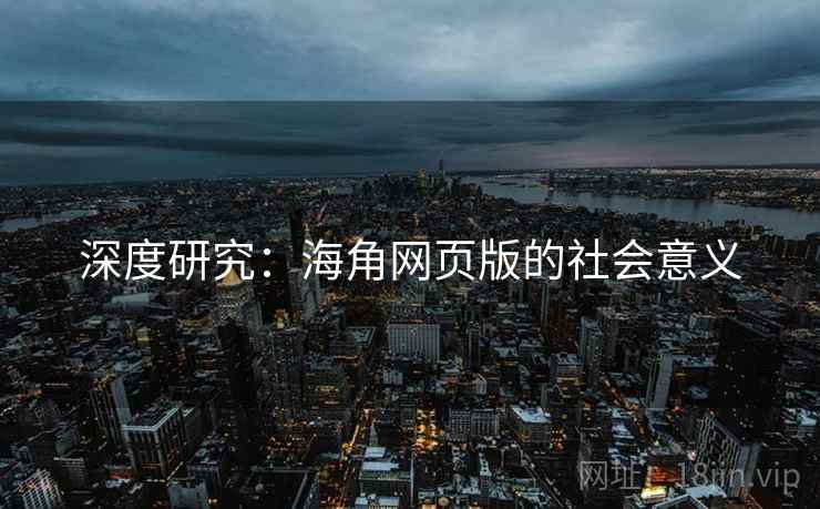 深度研究：海角网页版的社会意义