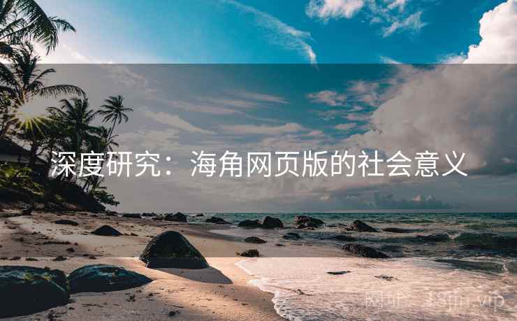 深度研究：海角网页版的社会意义