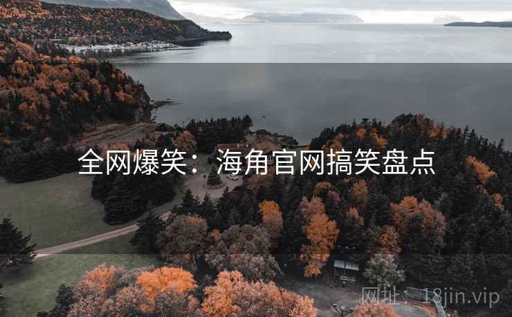 全网爆笑：海角官网搞笑盘点