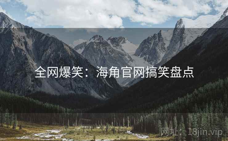 全网爆笑：海角官网搞笑盘点