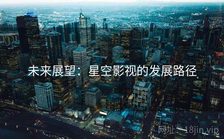 未来展望：星空影视的发展路径