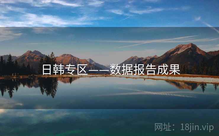 日韩专区——数据报告成果